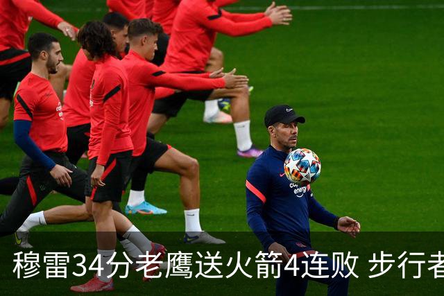 穆雷34分老鹰送火箭4连败 步行者力克尼克斯